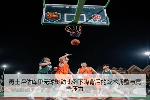 勇士评估库里无球跑动比例下降背后的战术调整与竞争压力