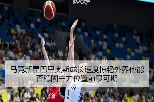 马竞新星巴里奥斯成长速度惊艳外界他能否稳固主力位置前景可期