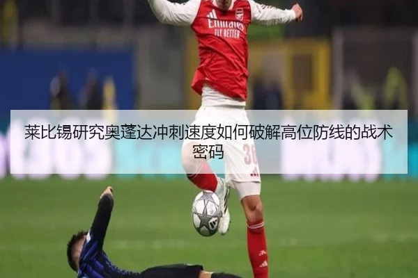莱比锡研究奥蓬达冲刺速度如何破解高位防线的战术密码