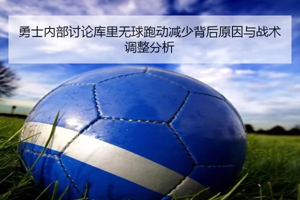 勇士内部讨论库里无球跑动减少背后原因与战术调整分析