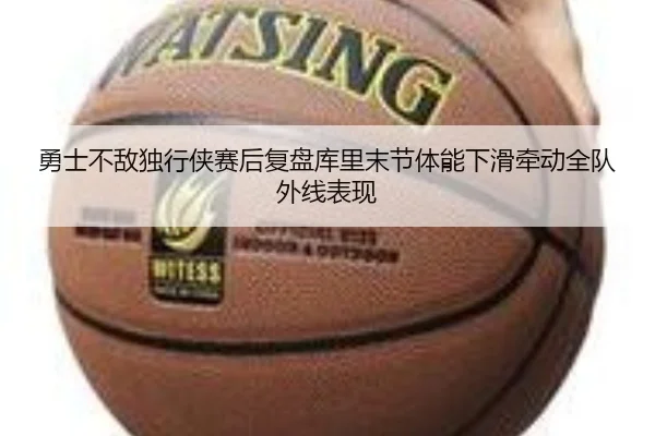 勇士不敌独行侠赛后复盘库里末节体能下滑牵动全队外线表现