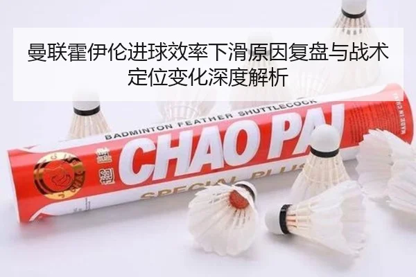 曼联霍伊伦进球效率下滑原因复盘与战术定位变化深度解析